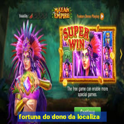 fortuna do dono da localiza